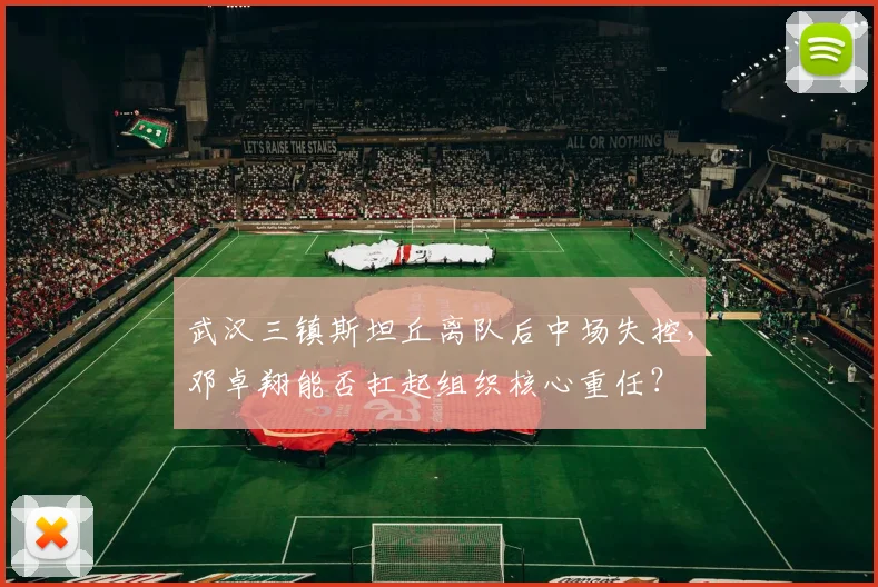 武汉三镇斯坦丘离队后中场失控，邓卓翔能否扛起组织核心重任？